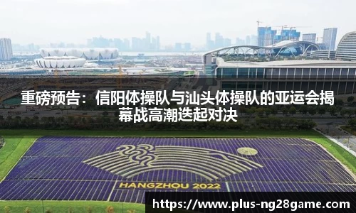 重磅预告：信阳体操队与汕头体操队的亚运会揭幕战高潮迭起对决