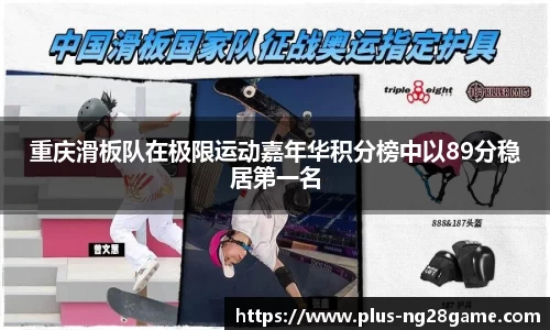 重庆滑板队在极限运动嘉年华积分榜中以89分稳居第一名